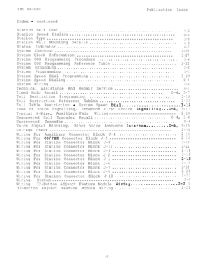 Page 97IMI 66-060
Publication Index
Index 
-continued
Station Self Test
..................................................
4-2Station Speed Dialing..............................................G-4Station Type
.......................................................3-8Station Wall Mounting Details
......................................4-8
Status Indicator...................................................4-2
System Checkout...................................................2-29
System ClockInformation...