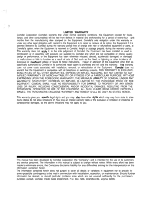 Page 98LIMITED WARRANTY
Comdial Corporation (Comdial) warrants that under normal operating conditions, this Equipment (except for fuses,
lamps, and other consumables) will be free from defects in material and workmanship for a period of twenty-four 
(24)
months from the manufacturing date stamped on the Equipment. Comdial’s sole obligation under this warranty or
under any other legal obligation with respect to the Equipment is to repair or replace, at its option, the Equipment if it is
deemed defective by...