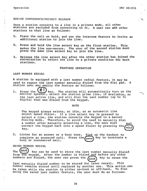 Page 39Operation IMI 66-031 , 
i ADD-ON CONFERENCE/PRIVACY RELEASE . 
Once a station connects to a line in a private mode, all other 
stations are excluded from connecting to it. 
A user can add other 
stations to that line as follows: 
1. 
Place the call on hold, and use the intercom feature to invite an 
additional station to join the line. 
2. 
Press and hold the line select key on the first station. 
This 
makes the line non-secure. The 
user of the second station must 
press the same line select key to...