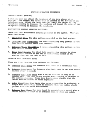 Page 49. Operation 
IMI 66-031 e 
STATION OPERATING CONDITIONS 
VOLUME CONTROL (RINGER) 
A station user can adjust the loudness of the tone ringer at a 
station. The control for doing this is located on the bottom of the 
telephone set. 
Adjust the lever control toward the center of the 
telephone housing to increase the loudness and toward the edge of the 
telephone housing to decrease the loudness. 
DISTINCTIVE RINGING (RINGING PATTERNS) 
There are four distinctive ringing patterns in the system. They are...