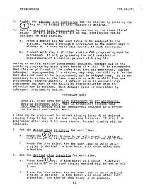 Page 63Programming IMI 66-031 ‘I 
6. 
Enable the rlna,inn 
0 1 
dewi qweqya for the station by pressing the 
key on the keypad rf t is feature is desired. 
7. Set the ~&&JQ &J&J, &gst&ti+cre by performing the steps listed 
below. At this point, there are no toll restriction tables 
assigned to this station. 
a. 
Press a memory key for each table to be assigned to the 
station. 
Tables 1 through 8 correspond to the memory keys 1 
through 8. 
A tone burst will sound with each selection. 
b. 
Proceed with step 8...