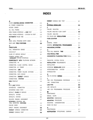 Page 37IndexIMI 66-031
.INDEXA
A-LEAD CONTROLDEVICE CONNECTlON.....2-3
AC POWER CONNECTION...............
2-2
ACCESS DENIED...................
3-7
ALL CALL PAGING..................
3-7
AREA PAGING INTERFACE 
- UNE PORT......2-5
AREA PAGING INTERFACE 
- STATlON PA PORT . .
2-5
AUTOMATlC PAUSE TIME..............3-4
0
BASE LEVEL PROGRAM ENTRY MODE......
3-l
BUSY LAMP FIELD STATlONS............2-3
CcASlEcLlPs.....................2-3
CALL ORIGINATION DENIED............
3-7
CHECKOUT......................
2-3
CLASS OF...