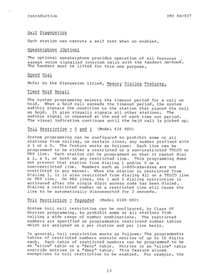 Page 15Introduction IMI 66-037 
s,e.J.f .~~.gmxt its 
- - - - i:’ - 
Each station can execute a self test when so enabled. 
The optional speakerphone provides operation of all features 
except voice signalled intercom calls with the handset on-hook. 
The handset must be lifted for this one purpose. 
Refer to the discussion titled, Memory ,Dialing Fe.atures 
u - - - - - ii - - ,~;-ii-~l 
~&.Q f!Q.ia, .ZE,.C 1.L 
The system programming selects the timeout period for a call on 
hold. When a held call exceeds the...