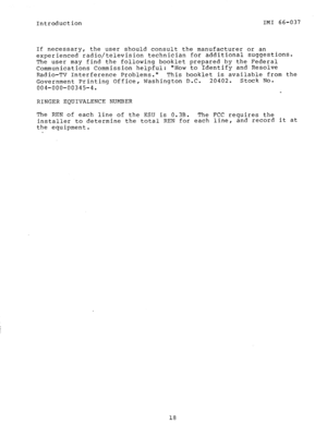 Page 20Introduction IMI 66-037 
If necessary, 
the user should consult the manufacturer or an 
experienced radio/television technician for additional suggestions. 
The user may find the following booklet prepared by the Federal 
Communications Commission helpful: HOW to Identify and Resolve 
Radio-TV Interference Problems. This booklet is available from the 
Government Printing Office, Washington D.C. 
20402. stock No. 
004-000-00345-4. 
RINGER EQUIVALENCE NUMBER 
The REN of each line of the KSU is 0.3B. 
The...