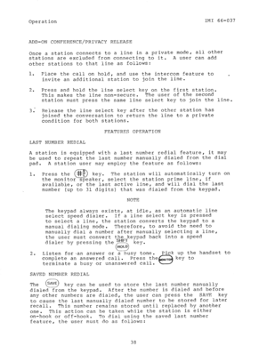 Page 39Operation IMI 66-037 
ADD-ON CONFERENCE/PRIVACY RELEASE 
Once a station connects to a line in a private mode, all other 
stations are excluded from connecting to it. A user can add 
other stations to that line as follows: 
1. 
Place the call on hold, and use the intercom feature to 
invite an additional station to join the line. 
2. 
Press and hold the line select key on the first station. 
This makes the line non-secure. The user of the second 
station must press the same line select key to join the...