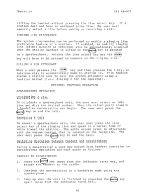 Page 47Operation IMI 66-037 
lifting the handset without pressing the line select key. If a 
station does not have an assigned prime line, the user must 
manually select a line before making or receiving a call. 
RINGING LINE PREFERENCE 
The 
system programming can be performed to enable a ringing line 
preference feature at a station. 
If enabled, an audibly ringing 
line (either outside or intercom) will be automatically answered 
when the station handset is lifted or the ,,N,TO 
0 key is pressed 
on a...