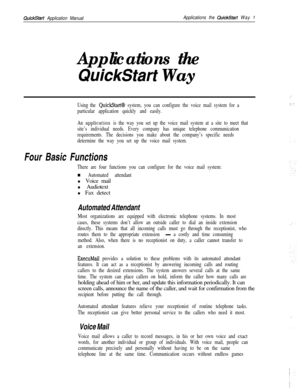 Page 122QuickStart Application ManualApplications the QuickStart Way 1
Applications the
QuickStart Way
Using the QuickStart@ system, you can configure the voice mail system for a
particular application quickly and easily.
An 
application is the way you set up the voice mail system at a site to meet that
site’s individual needs. Every company has unique telephone communication
requirements. The decisions you make about the company’s specific needs
determine the way you set up the voice mail system.
Four Basic...