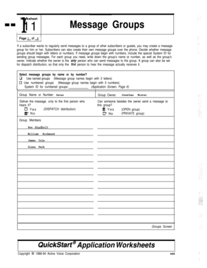 Page 165Worksheet-- r11
Message Groups
II1I1 
PageLofA )
If a subscriber wants to regularly send messages to a group of other subscribers or guests, you may create a message
group for him or her. Subscribers can also create their own message groups over the phone. Decide whether message
groups should begin with letters or numbers. If message groups begin with numbers, include the special System ID for
sending group messages. For each group you need, write down the group’s name or number, as well as the group’s...