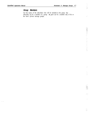 Page 167QuickStart Application ManualWorksheet 11: Message Groups4 7
Group Members
List the names of the subscribers who will be included in the group. Any
subscriber can be a member of a group. 
A guest can be a member only of his or
her host’s private message groups.
. . 