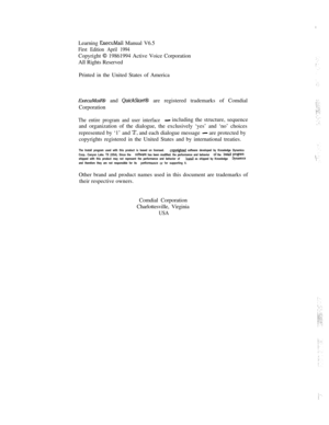 Page 3:
Learning ExecuMail Manual V6.5
First Edition April 1994Copyright 
0 19861994 Active Voice Corporation
All Rights Reserved
Printed in the United States of America
ExecuMailB and QuickStaN are registered trademarks of Comdial
Corporation
The entire program and user interface -including the structure, sequence
and organization of the dialogue, the exclusively ‘yes’ and ‘no’ choices
represented by ‘1’ and 
‘2’, and each dialogue message - are protected by
copyrights registered in the United States and by...