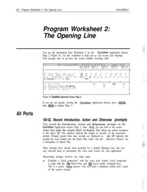 Page 20182Program Worksheet 2: The Opening LineExecuMail6.5
Program Worksheet 2:
The Opening Line
All Ports
You use the information from Worksheet 2 on the QuickStart Application Screen,
Page 2 (Figure 9). Use this worksheet to help you as you record your Opening
Line prompts and set up how the system handles incoming calls.
Day NtDay NtDay NtDay NtDay NtIIIII
10. Intro (Hello, this is...):QP 