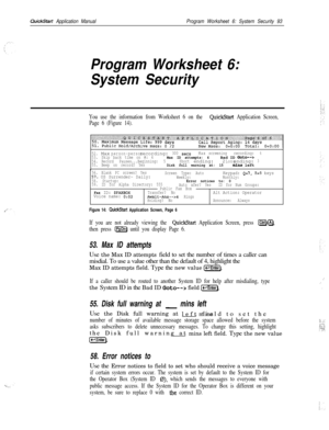 Page 212QuickStart Application ManualProgram Worksheet 6: System Security 93
Program Worksheet 6:
System Security
You use the information from Worksheet 6 on the QuickStart Application Screen,
Page 6 (Figure 14).
52.Max recording:person-person300setsMax
53.Skip back time on #: 4screening recording:6Max ID attempts: 4Bad ID G&o-->54.Record Pauses...Beginning: 5Short
55.ending: 2 ending:Long3Beep on record? YesDisk full warning at: 15mins left
56. Blank PC screen? Yes57. OS Surrender- Daily:Screen Type:...