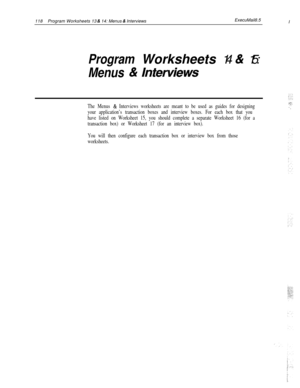 Page 237118Program Worksheets 13 & 14: Menus & InterviewsExecuMail8.5I
I
ProgramWorksheets 14 & 15:
Menus &InterMews
The Menus & Interviews worksheets are meant to be used as guides for designing
your application’s transaction boxes and interview boxes. For each box that you
have listed on Worksheet 15, you should complete a separate Worksheet 16 (for a
transaction box) or Worksheet 17 (for an interview box).pp.I:
You will then configure each transaction box or interview box from those
worksheets. 