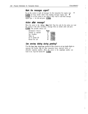 Page 241122Proaram Worksheet 16: Transaction BoxesExecuMail6.5
Mark the messages urgent?
To set the system to mark all messages for this transaction box urgent, type Y
[-Enter). To keep outside callers from marking messages urgent, type N
[-Enter). To set the system to ask callers if they want to send their message
urgent, type 
A for Ask and press [-Enter).
Action atler message?
Move the cursor to the After Msg field. Type the code for the action you want
the system to take after recording a message from an...