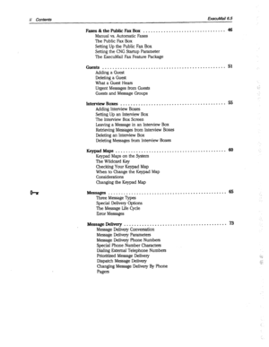 Page 387ii Contents ExecuMail6.5 
FaxeslkthePublicFaxBox . . . . . . . . . . . . . . . . . . . . . . . . . . . . . . -- 46 
Manual vs. Automatic Faxes 
The Public Fax Box 
Setting Up the Public Fax Box 
Setting the CNG Startup Parameter 
The ExecuMail Fax Feature Package 
Guests . . . . . . . . . . . . . . . . . . . . . . . . . . . . . . . . . . . . . . . . . . . . . . . . 51 
Adding a Guest 
Deleting a Guest 
What a Guest Hears 
Urgent Messages from Guests 
Guests and Message Groups 
InterviewBoxes . . . . . ....