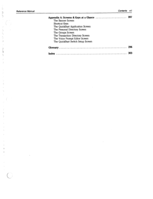 Page 392Reference Manual Contents vii 
AppendiikScreens&KeysataGlance . . . . 
The Banner Screen 
Shortcut Keys 
The QuickStart Application Screen 
The Personal Directory Screen 
The Groups Screen 
The Transaction Directory Screen 
The Voice Prompt Editor Screen 
The QuickStart Switch Setup Screen 
. . . . . . . . . . . . . . ..f 287 
Glossary.............................................. 296 
Index . . . . . . . . . . . . . . . . . . . . . . . . . . . . . . . . . . . . . . . . . . . . . . . . 303  