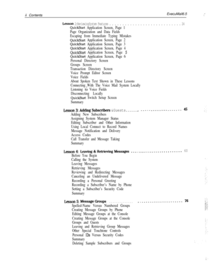 Page 5ii ContentsExecuMail6.5Lesson 2:ReviewingSystem Features . . . . . . . . . . . . . . . . . . . . . . . . . . . . 24
(’
QuickStart Application Screen, Page 1
Page Organization and Data Fields
Escaping from Immediate Typing Mistakes
QuickStart Application Screen, Page 2
QuickStart Application Screen, Page 3
QuickStart Application Screen, Page 4
QuickStart Application Screen, Page 5
QuickStart Application Screen, Page 6
Personal Directory Screen
Groups Screen
Transaction Directory Screen
Voice Prompt Editor...