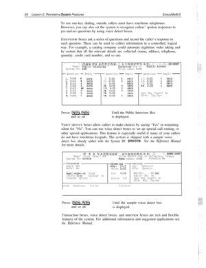 Page 4438Lesson 2: Reviewina Svstem FeaturesExecuMail6.5
To use one-key dialing, outside callers must have touchtone telephones.
However, you can also set the system to recognize callers’ spoken responses to
yes-and-no questions by using voice detect boxes.
Interview boxes ask a series of questions and record the caller’s response to
each question. These can be used to collect information in a controlled, logical
way. For example, a catalog company could automate nighttime order taking and
be certain that all...