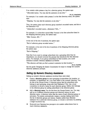 Page 434Reference Manual Directory Assistance 39 
_: 
If an outside caller presses a key for a directory group, the system says: 
“. You may dial the extension at any time. ” 
[PH-Dir_VouMayDiaiExt] 
For example, if an outside caller presses 2 at the first directory menu, the system 
says: 
“Shipping. You may dial the extension at any time. ” 
Then, the system plays each directory group member’s recorded name, and his or 
her Extension # ID: 
“4ubscribet-S recorded name>, 