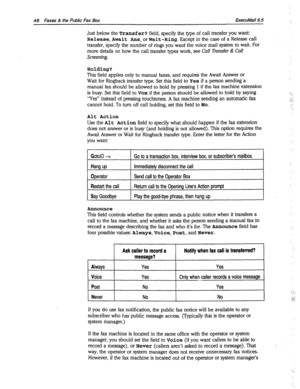 Page 44348 Faxes & the Public Fax Box ExecuMail6.5 
Just below the Transfer? field, specify the type of call transfer you want: 
Release, Await Ans, or Wait -Ring. Except in the case of a Release call 
transfer, specify the number of rings you want the voice mail system to wait. For 
more details on how the call transfer types work, see Call Transfer & Call 
Screening. 
Holding? 
This field applies only to manual faxes, and requires the Await Answer or 
Wait for Ringback transfer type. Set this field to Yes if a...