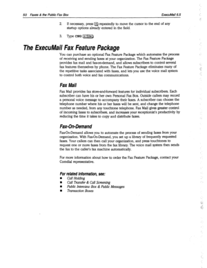 Page 44550 Faxes & the Public Fax Box ExecuMail6.5 
2. If necessary, press @ repeatedly to move the cursor to the end of any 
startup options already entered in the field. 
3. Type CNG C-1. 
The ExecuMail Fax Feature Package 
You can purchase an optional Fax Feature Package which automates the process 
of receiving and sending faxes at your organization. The Fax Feature Package 
provides fax mail and fax-on-demand, and allows subscribers to control several 
fax features themselves by phone. The Fax Feature...