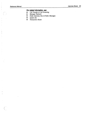 Page 454,, -- 
‘, 
Reference Manual Interview Boxes 59 
For related information, see: 
n Call Transfer & Call Screening 
I Message Playback 
n Public Interview Box & Public Messages 
n System 1D.s 
I 
Transaction Boxes  