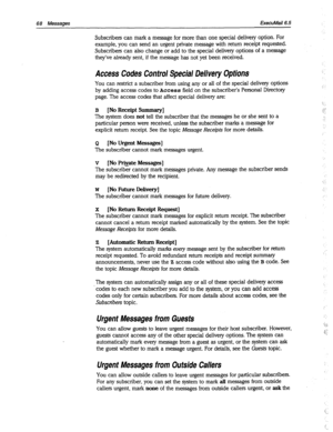 Page 46368 Messages EkecuMail6.5 
Subscribers can mark a message for more than one special delivery option. For 
example, you can send an urgent private message with return receipt requested. 
Subscribers can also change or add to the special delivery options of a message 
they’ve already sent, if the message has not yet been received. 
Access Codes Control Special Delivery Options 
You can restrict a subscriber from using any or all of the special delivery options 
by adding access codes to Access field on the...