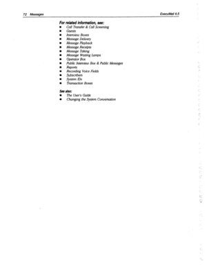 Page 46772 Messages ExecuMail6.5 
for related information, see: 
8 
Call Transfer & Call Screening 
n Guests 
n Interview Boxes 
n Message Delivery 
n Message Playback 
H Message Receipts 
n Message Taking 
n Message Waiting Lamps 
q Operator Box 
n Public Interview Box & Public Messages 
n Reports 
n Recording Voice Fields 
l Subscribers 
n System IDS 
n Transaction Boxes 
See also: 
n The User’s Guide 
n Changing the System Conversation  