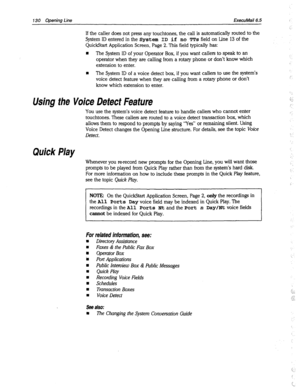 Page 525130 Opening Line ExecuMail6.5 
If the caller does not press any touchtones, the call is automatically routed to the 
System ID entered in the system 
ID if no TTs field on Line 13 of the 
QuickStart Application Screen, Page 2. This field typically has: 
l The System ID of your Operator Box, if you want callers to speak to an 
operator when they are calling from a rotary phone or don’t know which 
extension to enter. 
n The System ID of a voice detect box, if you want callers to use the system’s 
voice...