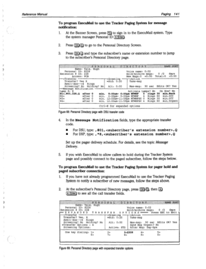 Page 536Reference Manual Paging 14 1 
To program ExecuMail to use the Tracker Paging System for message 
notification: 
1. At the Banner Screen, press [F21 to sign in to the FxecuMail system. Type 
the system manager Personal ID Lx). 
2. Press m to go to the Personal Directory Screen. 
3. Press m and type the subscriber’s name or extension number to jump 
to the subscriber’s Personal Directory page. 
Extension # ID: 228 Hold/Archive msgs: 0 /2 days 
Access: PCB New Msgs:O =O:OO Total:0 =O:OO 
-->Transfer...