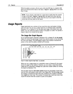 Page 567172 ReDotis EkecuMail6.5 
While the system CQTI store a file for each of the last 365 days, to conserve disk 
space you should set the value in the Call Report 
Aging field to no more 
than 31 days. 
NOTE: If you choose a start date for a report that is earlier than the number 
of days in the Call Report Aging field, the report will cover only the 
number of days in the field. Always check the top of your report to find the 
actual start and stop dates for the report. 
Usage Reports 
Usage reports give...