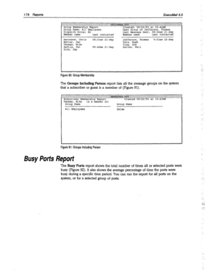 Page 573178 Reports ExecuMail6.5 
Group Name: All Employees 
Dispatch Group: No 
Member name 
Last contacted 
Aaronson, Chris 
08:33am 21-Sep 
Xavier, Jan 
Yeoman, Mike 
Zaftig, Pat 09:46am 2l-Sep 
Zink, Jay Open Group of Jefferson, Thomas 
Last Message Sent: 08:04am 2l-SeP 
Member name Last contacted 
Jefferson, Thomas 9:53am 22-Sep 
Yale, Hugh 
Ying, Sue 
Zeller, Nell 
Figure 90: Group Membership 
The 
Groups Including Person report lists all the message groups on the system 
that a subscriber or guest is a...