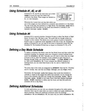 Page 583188 Schedules ExecuMail6.5 
Using Schedule #I, #2, or #3 
Schedule #l, #2, and #3 can each have up to three 
ranges of hours and days that define that 
schedule’s Day Mode. These ranges are labeled a:, 
b : , c : (see example). Schedule #I 
Whenever the current time and day falls within any 
one of the ranges you have defined for a schedule, that schedule is in Day Mode. 
The rest of the time, the schedule is in Night Mode. The Current mode field is 
a display-only field that tells you the mode that...