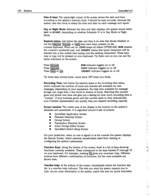 Page 587192 Screens ExecuMail6.5 
Date & time: The upper-right comer of the screen shows the date and time 
according to the system’s internal clock. It should be kept accurate, because the 
system uses this clock to stamp the time and date on each message and report. 
Day or Night Mode: Between the time and date displays, the system shows either 
DAY or NIGHT, depending on whether Schedule 4 is in Day Mode or Night 
Mode. 
Keylock status: Just below the date and time is an area that shows whether or 
not the...