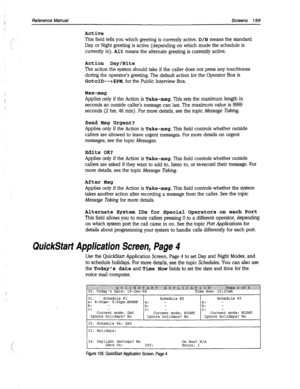 Page 594Reference Manual Screens 199 
Active 
This field tells you which greeting is currently active. D/N means the standard 
Day or Night greeting is active (depending on which mode the schedule is 
currently in). 
Alt means the alternate greeting is currently active. 
Action 
Day/Nite 
The action the system should take if the caller does not press any touchtones 
during the operator’s greeting. The default action for the Operator Box is 
GotoID-- 
>$PM, for the Public Interview Box. 
Max-msg 
Applies only if...