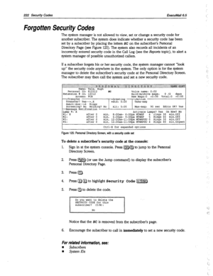 Page 617222 Security Codes fxecuMail6.5 
Forgotten Security Codes 
The system manager is not allowed to view, set or change a security code for 
another subscriber. The system does indicate whether a security code has been 
set by a subscriber by placing the letters 
SC on the subscriber’s Personal 
Directory Page (see Figure 125). The system also records all incidents of an 
incorrectly entered security code in the Call Log (see the Reports topic), to alert a 
system manager of possible unauthorized callers....