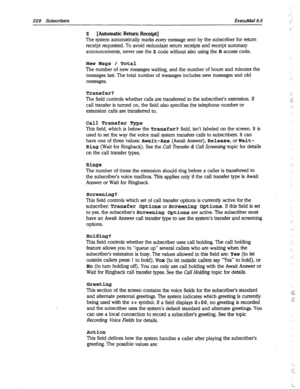 Page 623228 Subscribers ExecuMail6.5 
Z [Automatic Return Receipt] 
The system automatically marks every message sent by the subscriber for return 
receipt requested. To avoid redundant return receipts and receipt summary 
announcements, never use the z code without also using the B access code. 
New Msgs / Total 
The number of new messages waiting, and the number of hours and minutes the 
messages last. The total number of messages includes new messages and old 
messages. 
Transfer? 
The field controls whether...