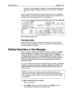 Page 632Reference Manual Subscribers 23 7 
To stop the process altogether, press @. You may then repeat these steps to 
add different ranges of Extension * IDS that do not include the conflicting 
IDS. 
When the system finishes adding the range of Extension # IDS, look through the 
Personal Directory to find the pages the system added. Each new subscriber has 
a spelled name with the Extension # ID in curly brackets { }. 
Personal ID: 812314 Voice name: 0:OO 
Extension # ID: 12314 Hold/Archive msgs: 0 /2 days...