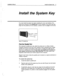 Page 340Installation Manual 
Install the System Key 11 
Install the System Key 
You must install the system key before installing the voice mail software. The 
system key connects to the parallel port of your computer. Any device that also 
plugs into the parallel port (for example, a printer) must be plugged into the key. 
Plug pins into 
parallel port 
Figure 2: The system key 
Find the Parallel Port 
The computer’s parallel port, also called the printer port, is a 25pin, female, 
D-shaped connector at the...