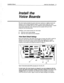 Page 342Installation Manual 
Install the Voice Boards 
13 
Install the 
Voice Boards 
The voice board provides the special electronic hardware to digitize sound and 
interface to the Comdial telephone system. A 2-port board carries two voice 
channels and can operate with up to two telephone lines simultaneously. A 4-port 
voice board carries four voice channels and can operate with up to four 
telephone lines simultaneously. 
Installing a voice board involves two main steps: 
n Check the voice board settings....