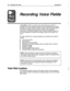 Page 555160 Recording Voice Fields ExecuMail6.5 
Recording Voice Fields 
A voice field is a field on a system screen which allows you access to a 
recording. The system manager accesses voice field recordings at the console. 
Subscribers can access some voice fields by phone. There are several kinds of 
voice field recordings including: prompts, recorded names, greetings, 
introductions, and interview questions. Each of these recordings is stored in a 
voice field regardless of whether the recording is made at...