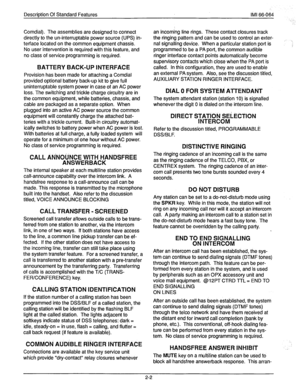 Page 16Description Of Standard Features IMI 66-064 
Comdial). The assemblies are designed to connect 
directly to the un-interruptable power source (UPS) in- 
terface located on the common equipment chassis. 
No user intervention is required with this feature, and 
no class of service programming is required. 
BATTERY BACK-UP INTERFACE 
Provision has been made for attaching a Comdial 
provided optional battery back-up kit to give full 
unintermptable system power in case of an AC power 
loss. The switching and...