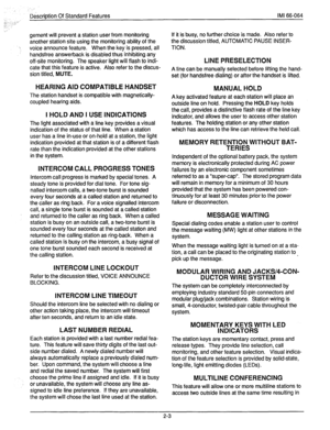 Page 17‘_ 
: ..’ 
Description Of Standard Features IMI 66-064 ., .: i’ 
.-: - . . _, 
.: 
gement will prevent a station user from monitoring 
another station site using the monitoring ability of the 
 
voice announce feature. When the key is pressed, all 
handsfree answerback is disabled thus inhibiting any 
off-site monitoring. The speaker light will flash to indi- 
cate that this feature is active. Also refer to the discus- 
sion titled, 
MUTE. 
HEARING AID COMPATIBLE HANDSET 
The station handset is...