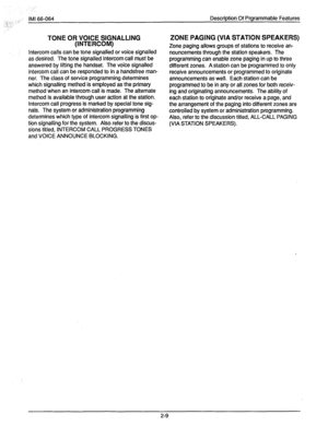 Page 23:. 
.,/ IMI 66-064 
-,.yT:,~ .‘... ” 
.:‘:.;, Description Of Prgrammable Features 
TONE OR VOICE SIGNALLING 
(INTERCOM) 
Intercom calls can be tone signalled or voice signalled 
as desired. The tone signalled intercom call must be 
answered by lifting the handset. The voice signalled 
intercom call can be responded to in a handsfree man- 
ner. The class of service programming determines 
which signalling method is employed as the primary 
method when an intercom call is made. The alternate 
method is...