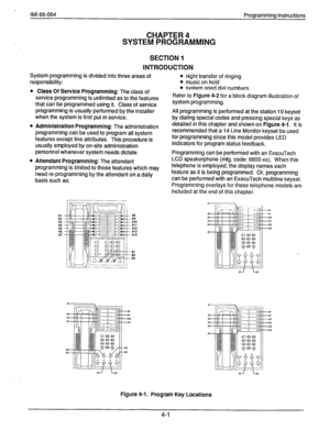 Page 42IMi 66-064 
Programming Instructions 
CHAPTER 4 
SYSTEM PROGRAMMING 
SECTION 1 
INTRODUCTION 
System programming is divided into three areas of 
responsibility: 
l Class Of Service Programming: The class of 
service programming is unlimited as to the features 
that can be programmed using it. Class of service 
programming is usually performed by the installer 
when the system is first put in service. 
l Administration Programming: The administration 
programming can be used to program all system...