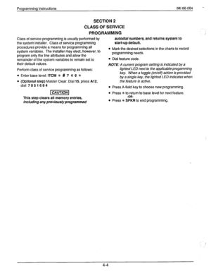 Page 45Programming Instructions IMI 66-064 ’ 
SECTION 2 
CLASS OF SERVICE 
PROGRAMMING ,/ 
Class of service programming is usually performed by 
the system installer. Class of service programming 
procedures provide a means for programming all 
system variables. The installer may elect, however, to 
program only the line attributes and allow the 
remainder of the system variables to remain set to 
their default values. 
Perform class of service programming as follows: 
l Enter base level: ITCM % # 7 4 6 % 
0...