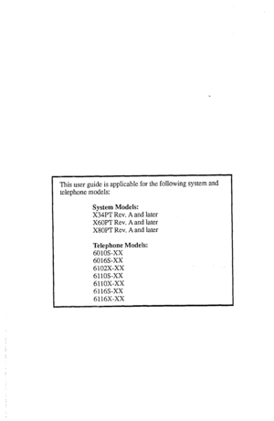 Page 2This user guide is applicable for the following system and 
telephone models: 
System Models: 
X34FT Rev. A and later 
X6OFT Rev. A and later 
XSOPT Rev. A and later 
Telephone Models: 
601OS-XX 
6016S-xx 
6102X-Xx 
611OS-XX 
6110X-Xx 
6116S-xx 
6116X-xx  