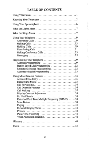 Page 3TABLE OF CONTENTS 
UsingThisGuide .................................. ..I 
Knowing Your Telephone ............................ .2 
Using Your Speakerphone ............................ .6 
WhattheLightsMean ............................... .7 
WhattheRingsMean ............................... .7 
Using Your Telephone ............................... .9 
AnsweringCalls ................................. . 
MakingCalls.. ............................... ..13 
Holding Calls .................................. .19...