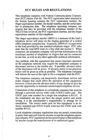 Page 18FCC RULES AND REGULATIONS 
This telephone complies with Federal Communications Commis- 
sion (FCC) Rules, Part 68. The FCC registration label attached to 
the bottom housing contains the FCC registration number, the 
ringer equivalence number, the model number, and the serial num- 
ber or production date. The telephone operating company can 
request that they be provided with the telephone number of the 
TELCO line involved, the FCC registration number, and the ringer 
equivalence number of this...