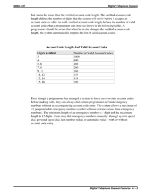 Page 343but cannot be lower than the verified account code length. The verified account code
length defines the number of digits that the system will verify before it accepts an
account code as valid. As well, verified account code length defines the number of valid
account codes that a programmer can store (as shown in the following table). A
programmer should be aware that when he or she changes the verified account code
length, the system automatically empties the list of valid account codes.
Account Code...